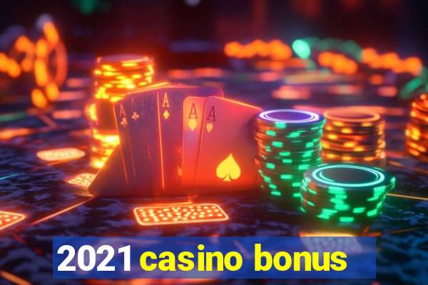 2021 casino bonus