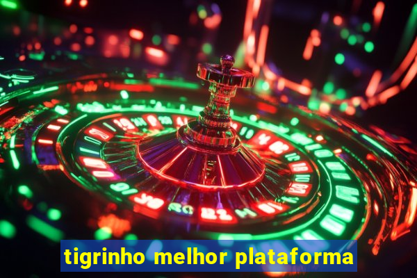 tigrinho melhor plataforma