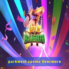 parkwest casino livermore