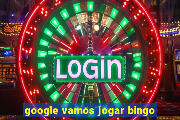 google vamos jogar bingo