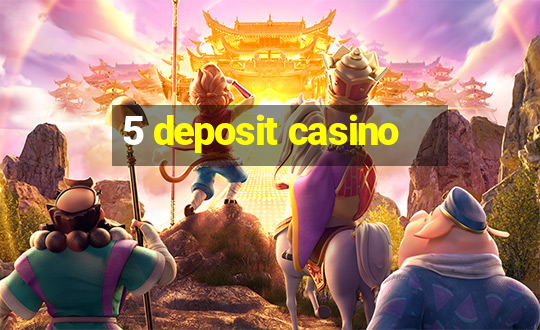 5 deposit casino