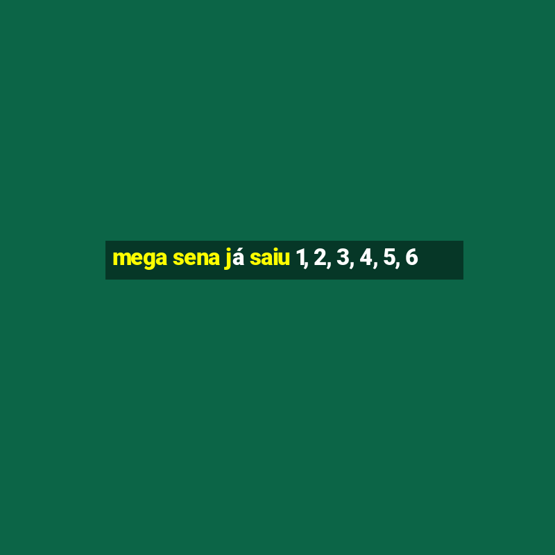 mega sena já saiu 1, 2, 3, 4, 5, 6