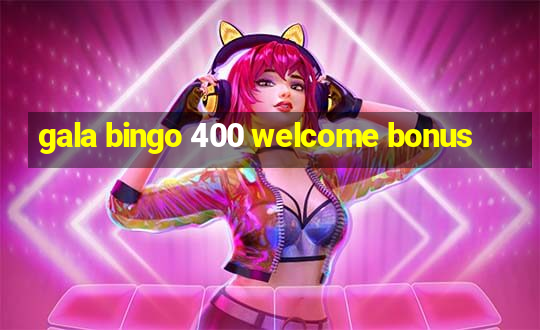 gala bingo 400 welcome bonus