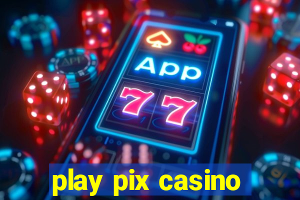 play pix casino