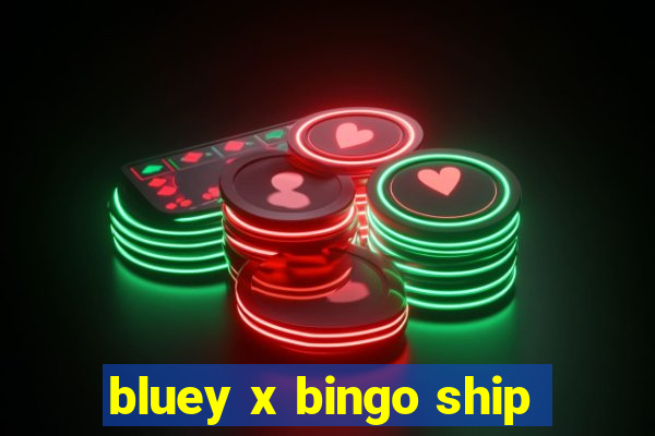 bluey x bingo ship