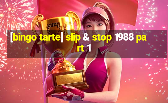 [bingo tarte] slip & stop 1988 part 1