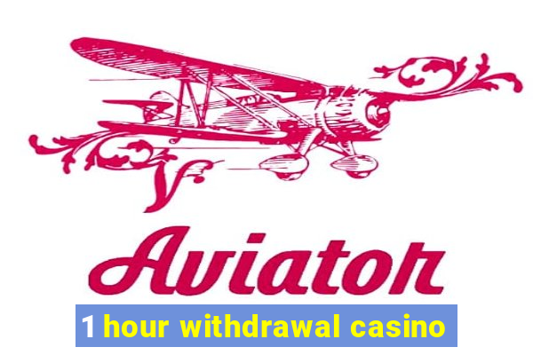 1 hour withdrawal casino