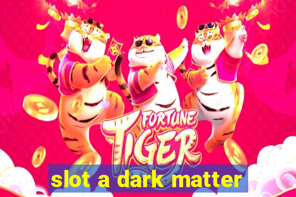 slot a dark matter