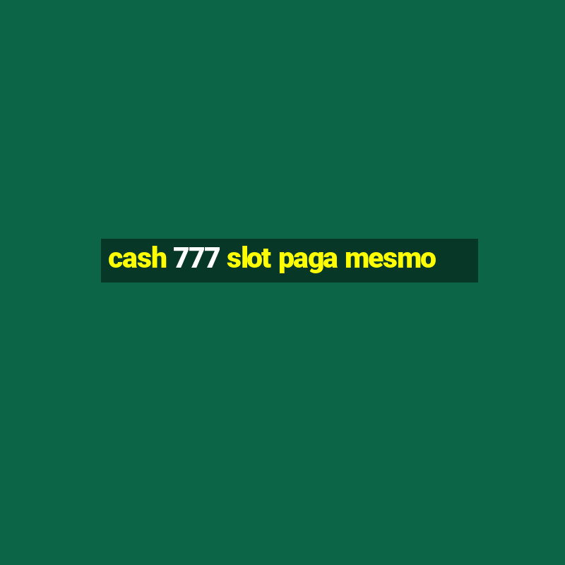 cash 777 slot paga mesmo