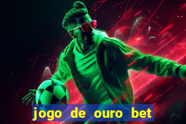 jogo de ouro bet é confiável