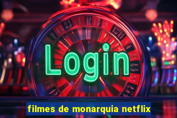 filmes de monarquia netflix