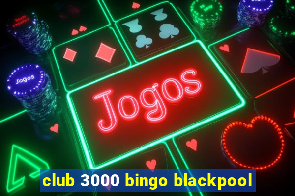 club 3000 bingo blackpool