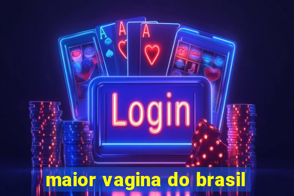 maior vagina do brasil