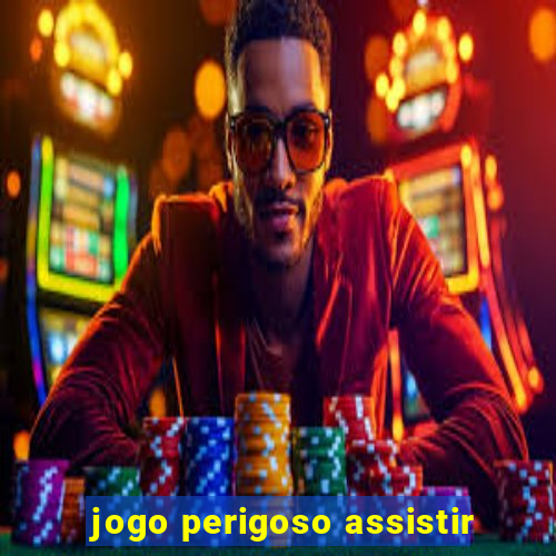 jogo perigoso assistir