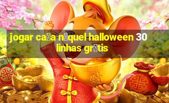 jogar ca莽a n铆quel halloween 30 linhas gr谩tis