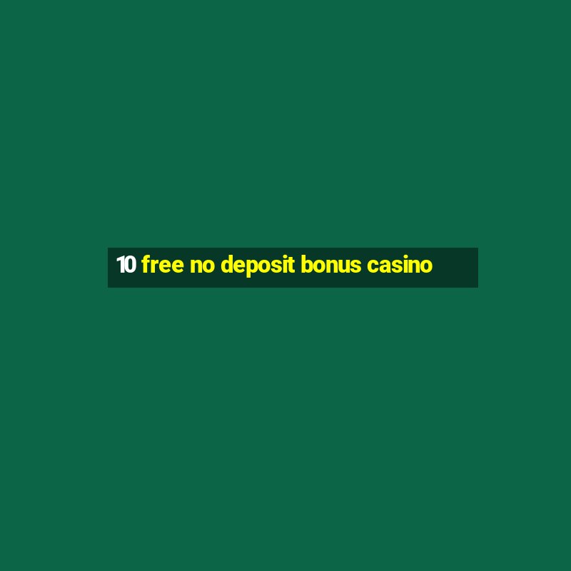 10 free no deposit bonus casino