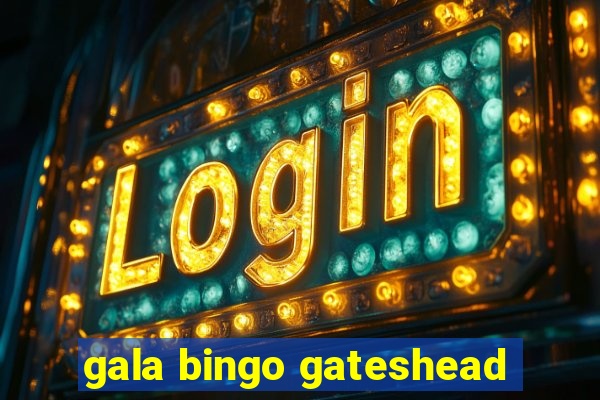 gala bingo gateshead