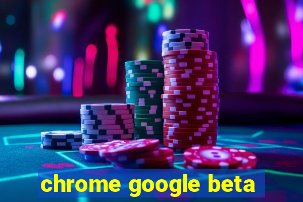 chrome google beta