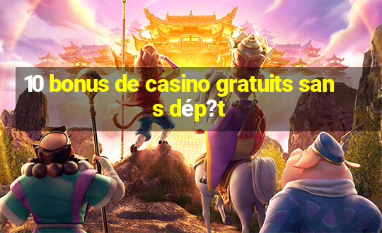 10 bonus de casino gratuits sans dép?t