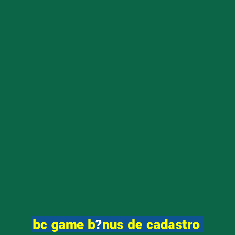 bc game b?nus de cadastro