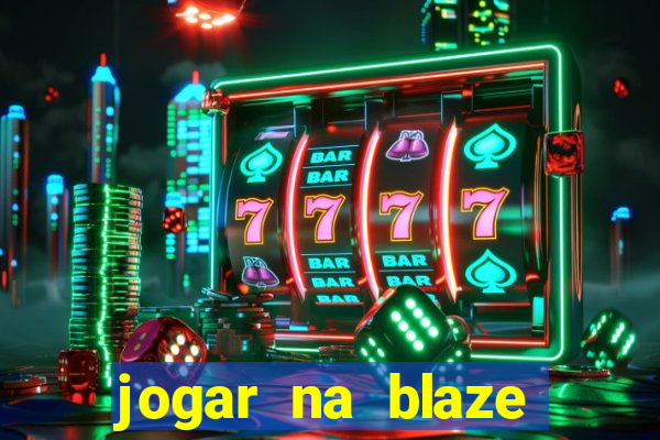 jogar na blaze vale a pena