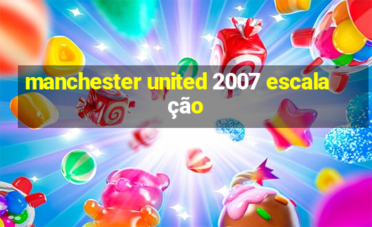 manchester united 2007 escalação