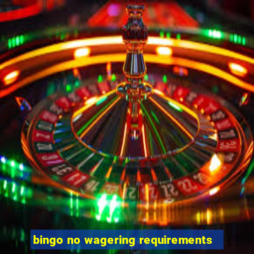 bingo no wagering requirements