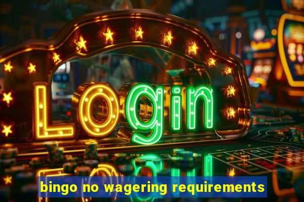 bingo no wagering requirements