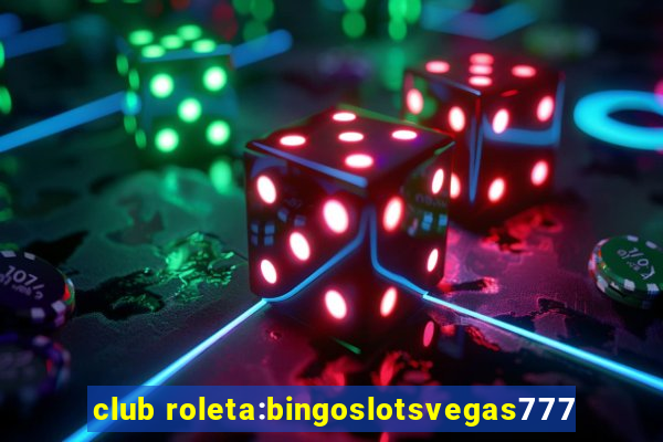 club roleta:bingoslotsvegas777