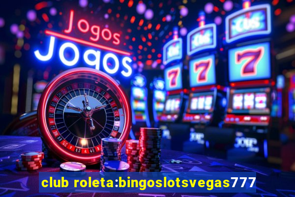 club roleta:bingoslotsvegas777