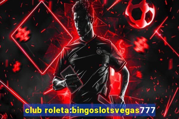 club roleta:bingoslotsvegas777