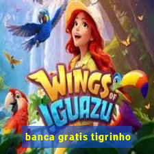 banca gratis tigrinho