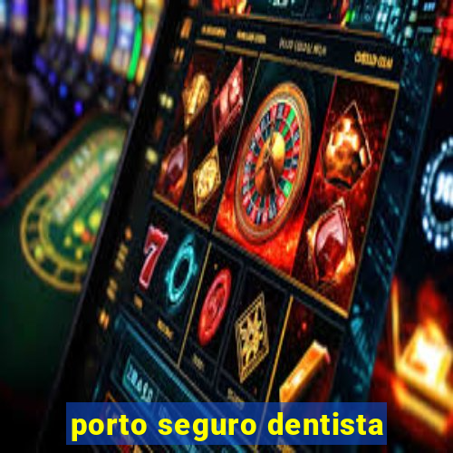 porto seguro dentista