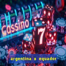 argentina x equador onde assistir