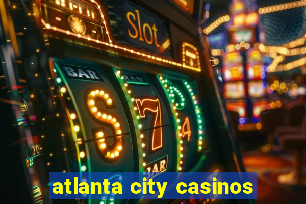 atlanta city casinos