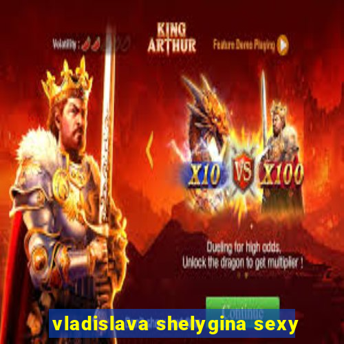 vladislava shelygina sexy