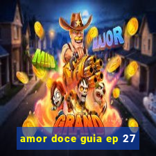 amor doce guia ep 27