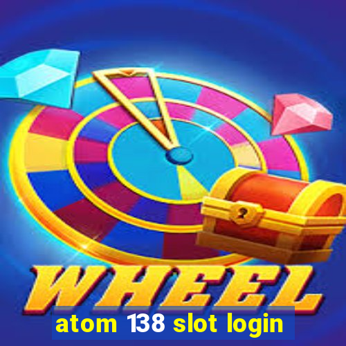 atom 138 slot login