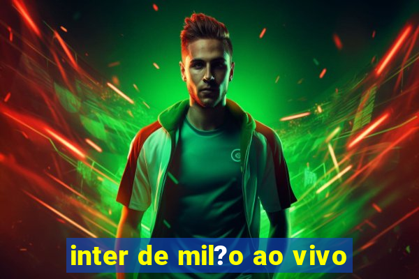 inter de mil?o ao vivo