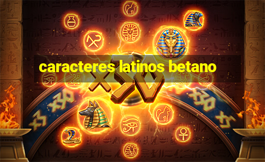 caracteres latinos betano