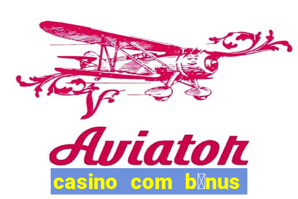 casino com b么nus gr谩tis de boas vindas