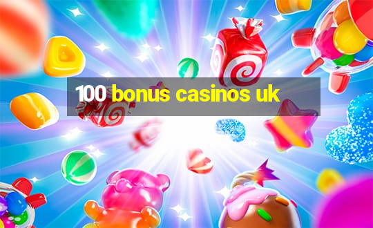 100 bonus casinos uk