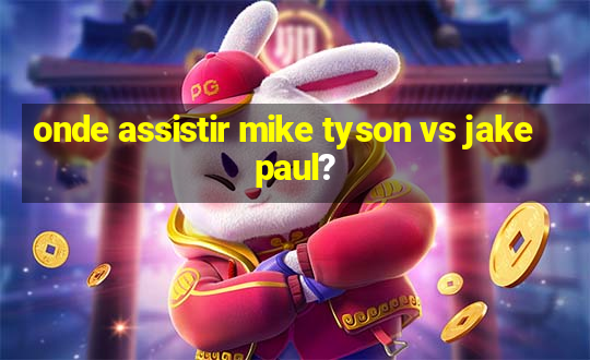 onde assistir mike tyson vs jake paul?