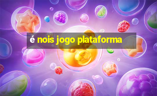 é nois jogo plataforma