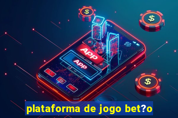 plataforma de jogo bet?o