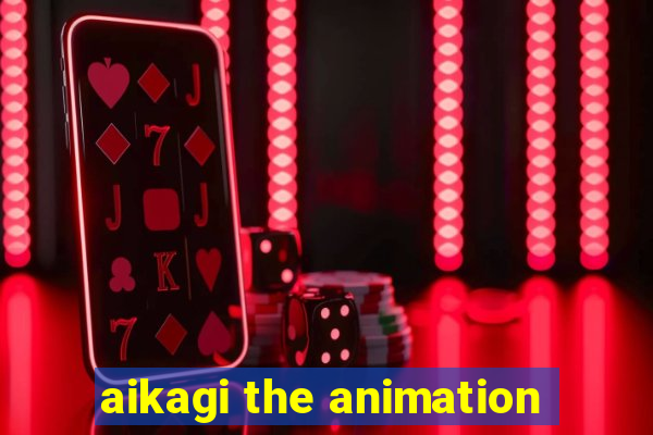 aikagi the animation