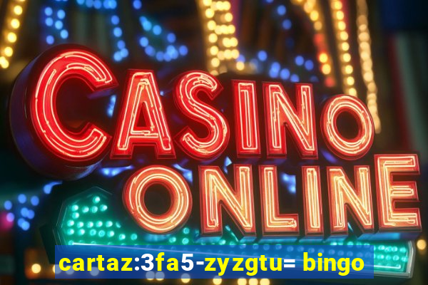 cartaz:3fa5-zyzgtu= bingo