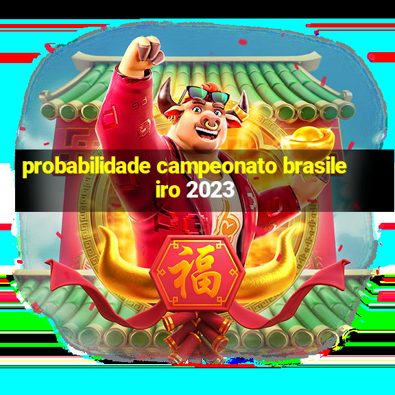 probabilidade campeonato brasileiro 2023