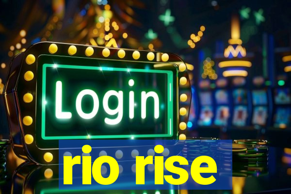 rio rise