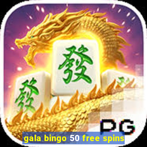 gala bingo 50 free spins